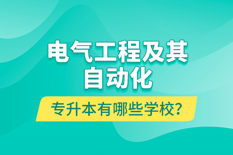 電氣工程及其自動(dòng)化專升本有哪些學(xué)校？