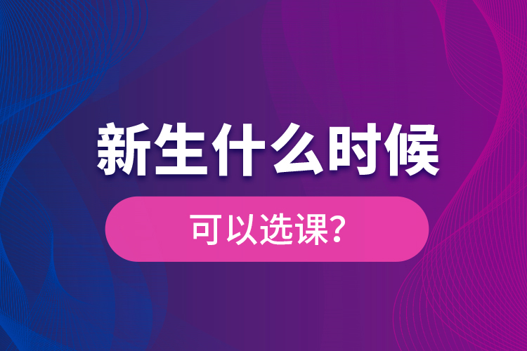 新生什么時(shí)候可以選課？