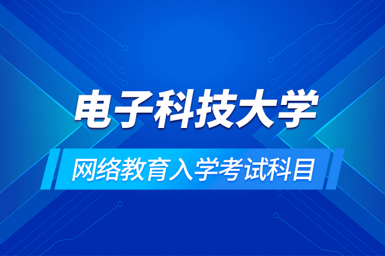 電子科技大學網(wǎng)絡教育入學考試科目