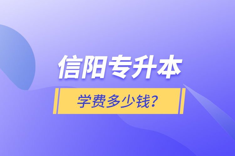 信陽專升本學費多少錢？
