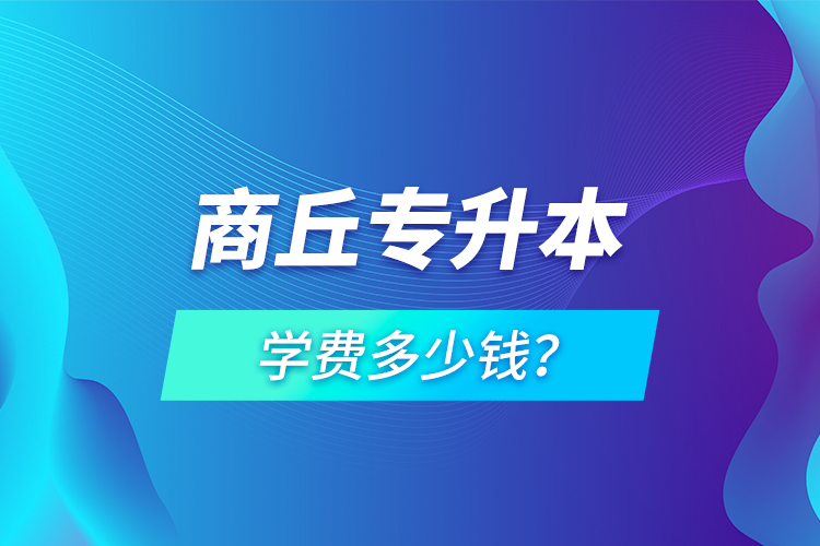 商丘專升本學(xué)費(fèi)多少錢？