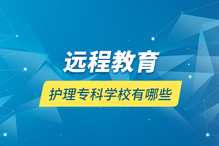 遠(yuǎn)程教育護(hù)理?？茖W(xué)校有哪些