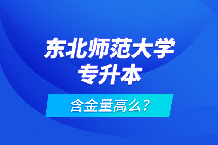 東北師范大學(xué)專升本含金量高么？