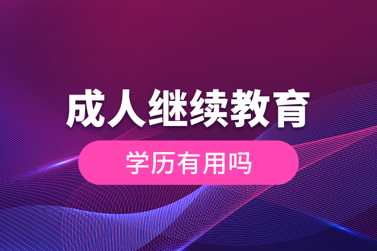 成人繼續(xù)教育學歷有用嗎