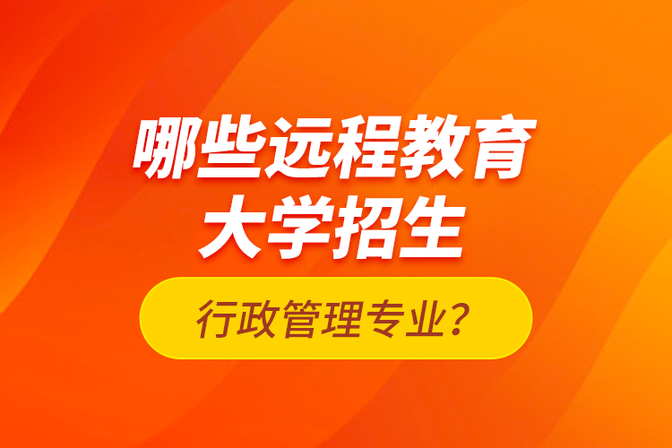 哪些遠程教育大學(xué)招生行政管理專業(yè)？