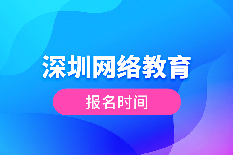 深圳網(wǎng)絡教育報名時間