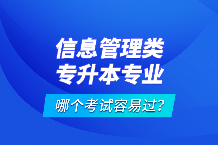 信息管理類專升本專業(yè)哪個考試容易過？