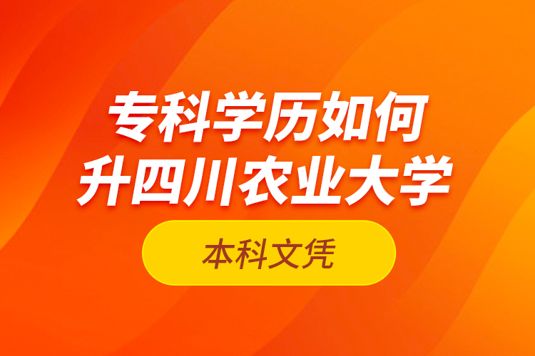 ?？茖W歷如何升四川農業(yè)大學本科文憑