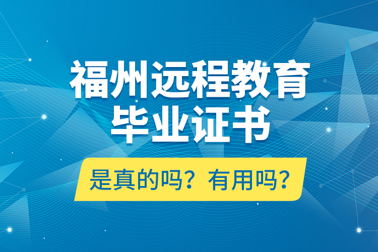 福州遠程教育畢業(yè)證書是真的嗎？有用嗎？