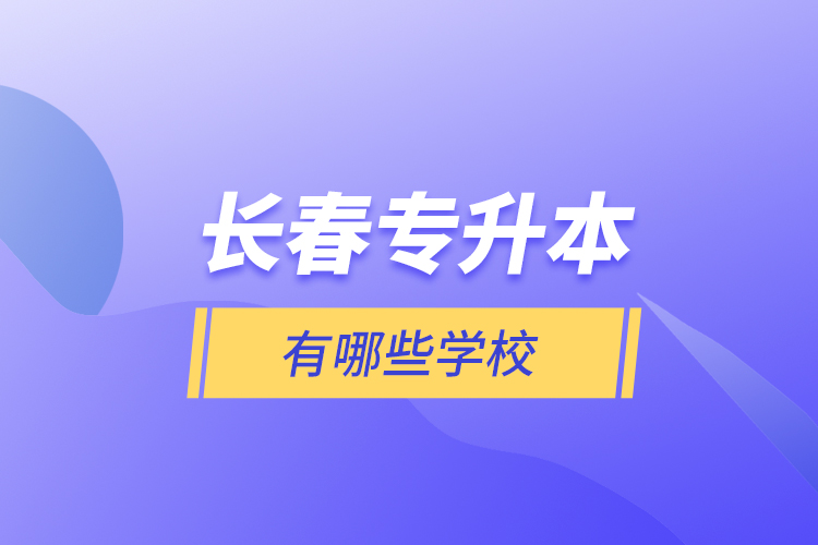 長春專升本有哪些學(xué)校？