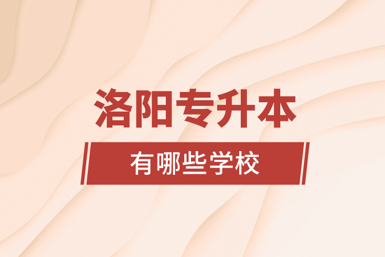 洛陽專升本有哪些學(xué)校？