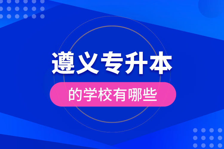 遵義專升本的學(xué)校有哪些？