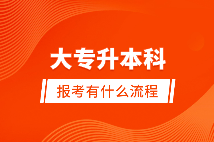 大專(zhuān)升本科報(bào)考有什么流程