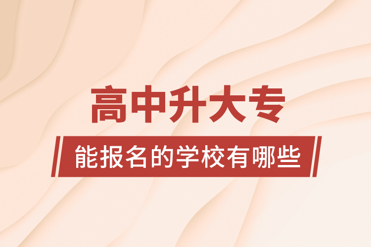 高中升大專能報(bào)名的學(xué)校有哪些？