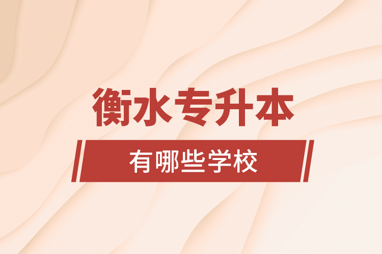 衡水專(zhuān)升本有哪些學(xué)校？