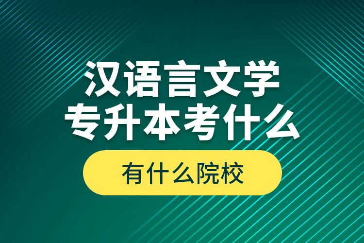 漢語言文學專升本考什么，有什么院校？