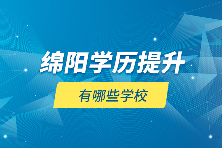 綿陽學(xué)歷提升有哪些學(xué)校？