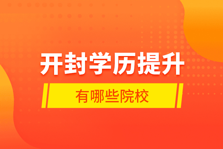 開(kāi)封學(xué)歷提升有哪些院校？
