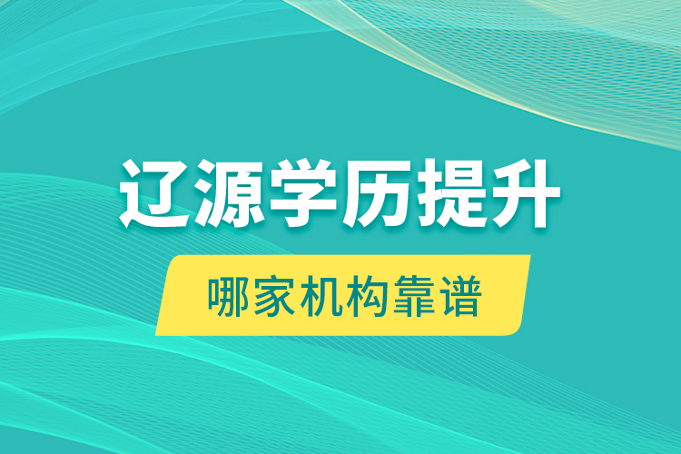 遼源學歷提升哪家機構靠譜？