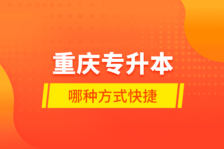 重慶專升本哪種方式快捷？