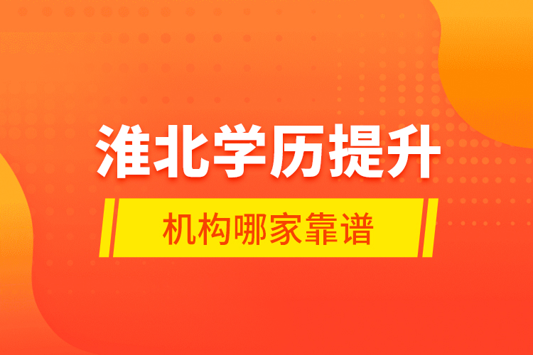 淮北學(xué)歷提升機(jī)構(gòu)哪家靠譜？
