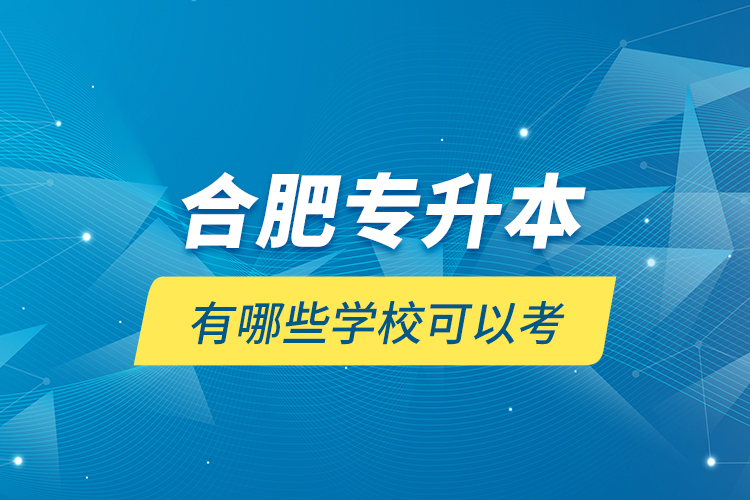 合肥專升本有哪些學(xué)校可以考？