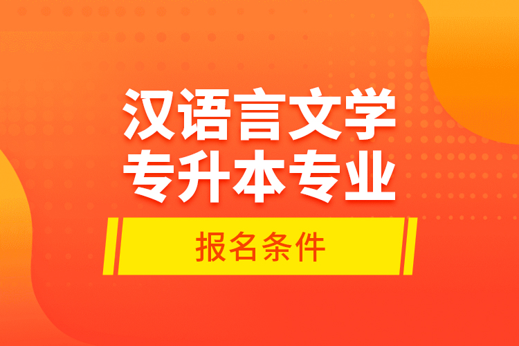 漢語(yǔ)言文學(xué)專升本專業(yè)報(bào)名條件？