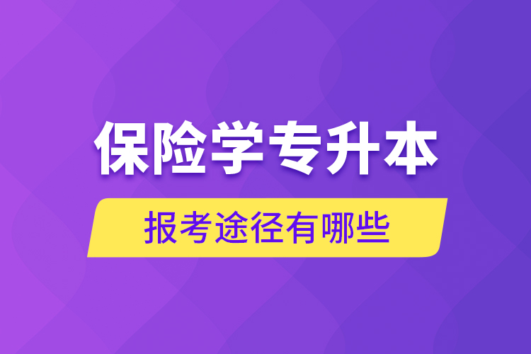 保險學(xué)專升本的報考途徑有哪些？
