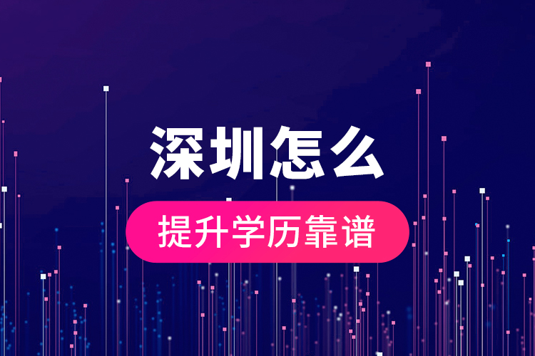 深圳怎么提升學(xué)歷靠譜？