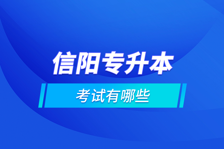 信陽(yáng)專升本的考試有哪些？