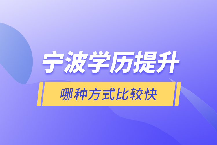 寧波學歷提升哪種方式比較快？