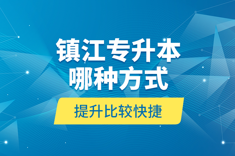 鎮(zhèn)江專升本哪種方式提升比較快捷？