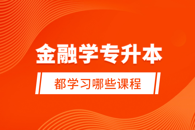 金融學(xué)專升本都學(xué)習(xí)哪些課程？
