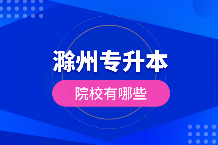滁州專(zhuān)升本院校有哪些？