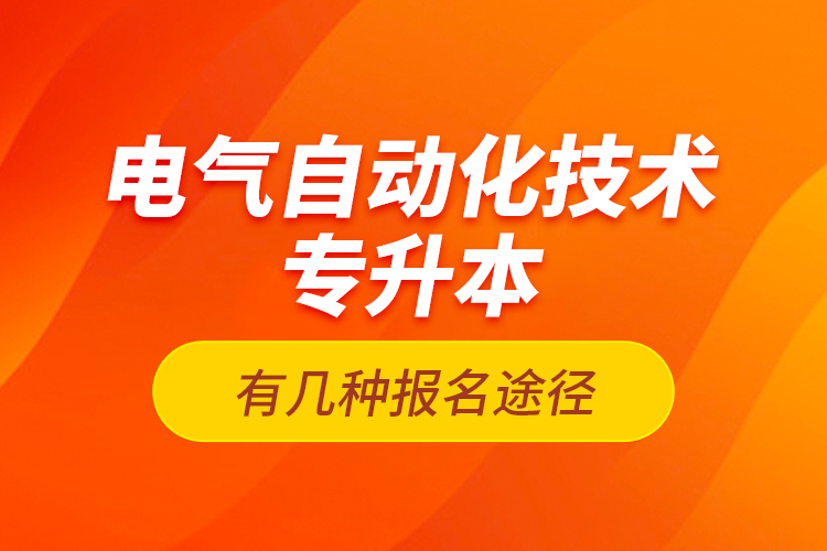 電氣自動(dòng)化技術(shù)專升本有幾種報(bào)名途徑？