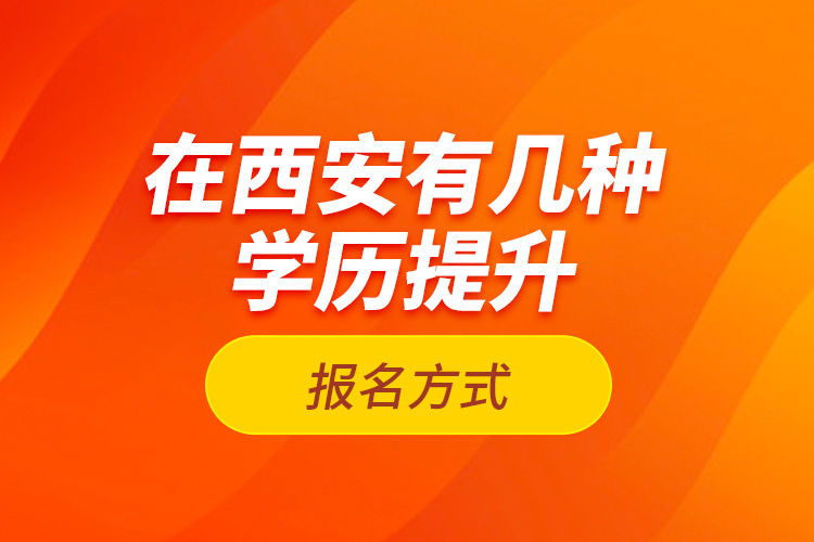 在西安有幾種學(xué)歷提升報(bào)名方式？