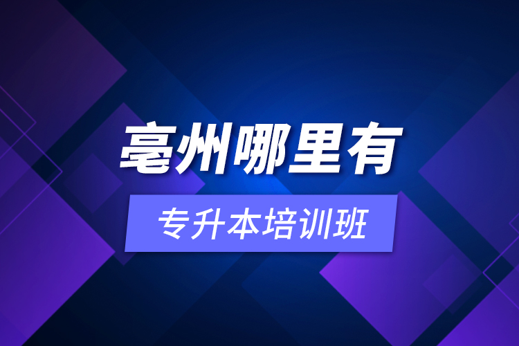 亳州哪里有專升本培訓(xùn)班？