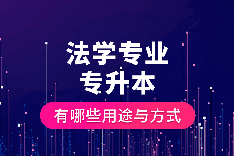 法學(xué)專業(yè)專升本有哪些用途與方式？
