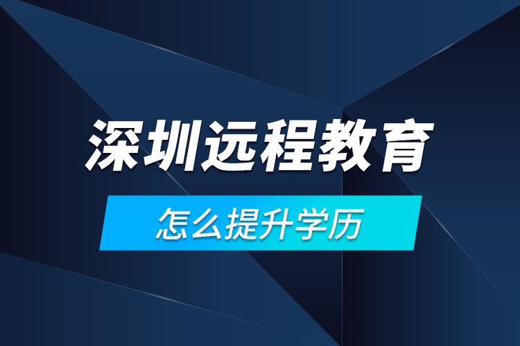 深圳遠程教育怎么提升學歷？