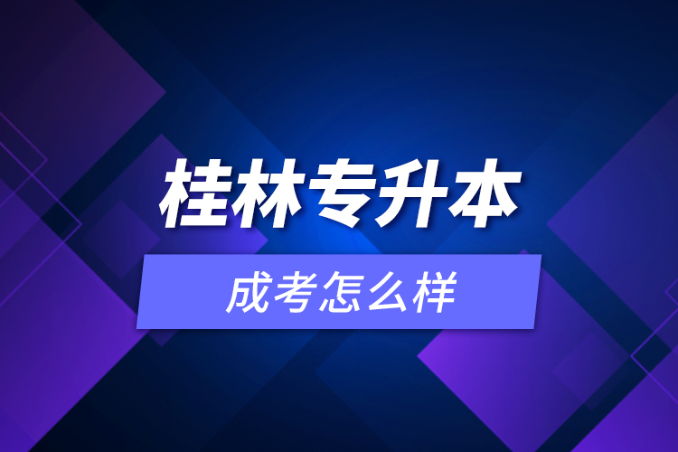 桂林專升本成考怎么樣？