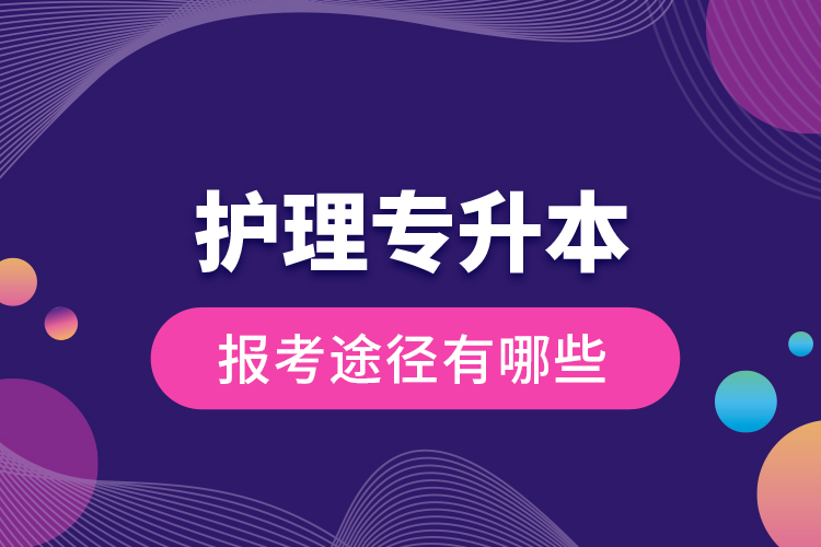 護(hù)理專升本的報考途徑有哪些？