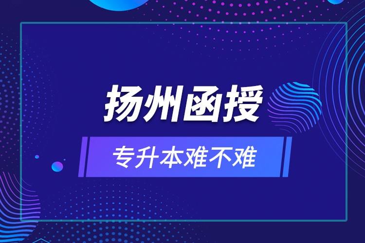 揚(yáng)州函授專升本難不難？