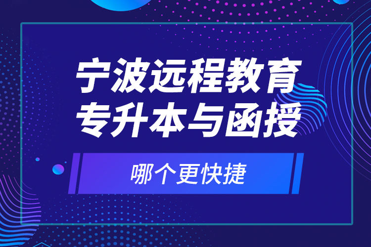 寧波遠(yuǎn)程教育專升本與函授哪個(gè)更快捷？