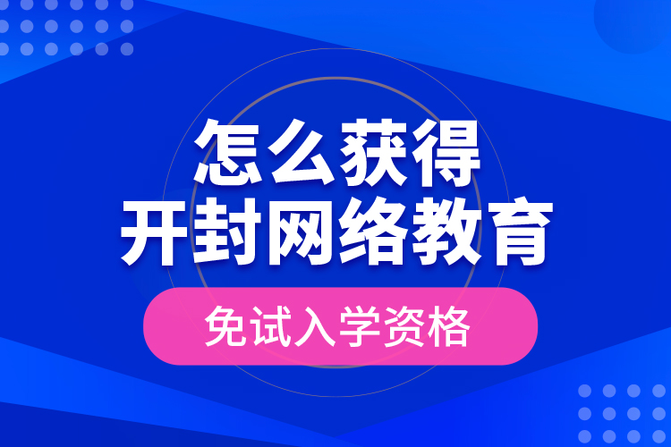 怎么獲得開封網(wǎng)絡教育免試入學資格？