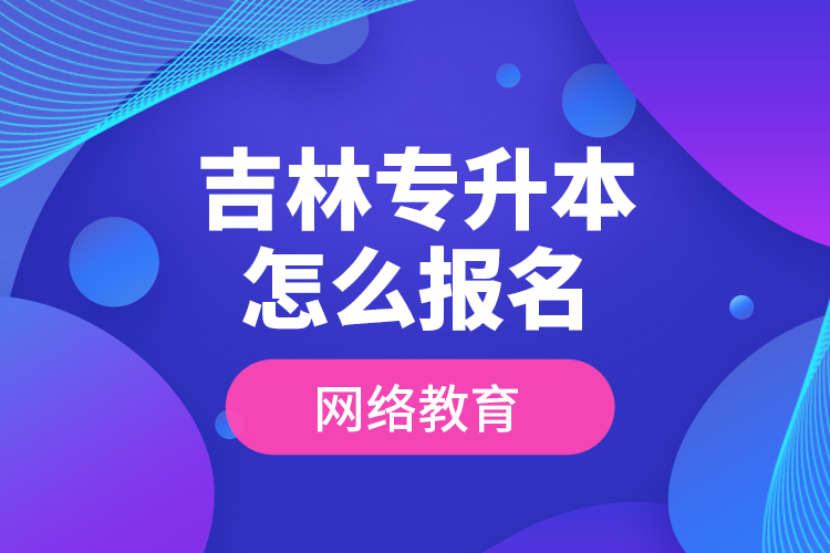 吉林專(zhuān)升本怎么報(bào)名網(wǎng)絡(luò)教育？