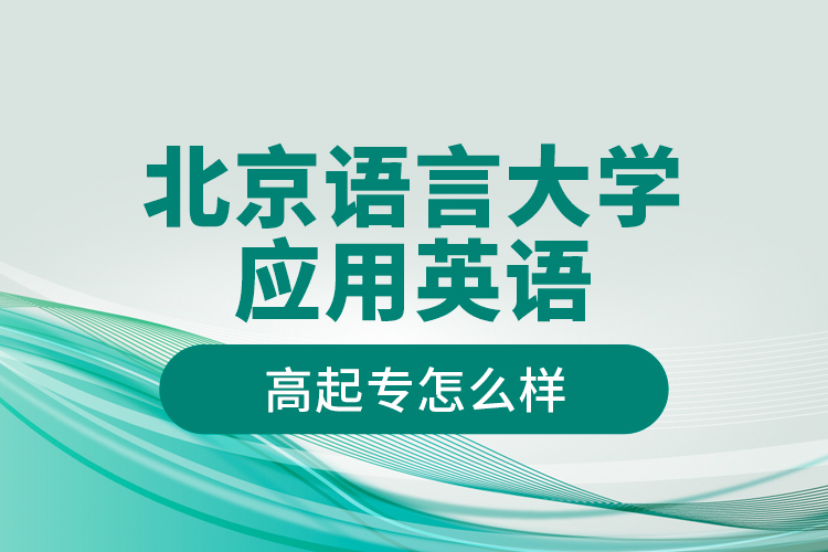 北京語言大學(xué)應(yīng)用英語高起專怎么樣？