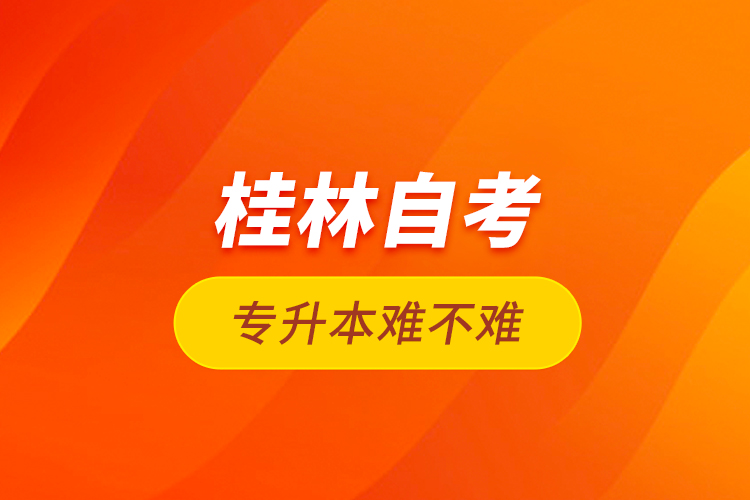 桂林自考專升本難不難？