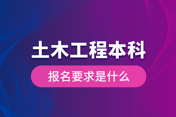 土木工程本科報(bào)名要求是什么？