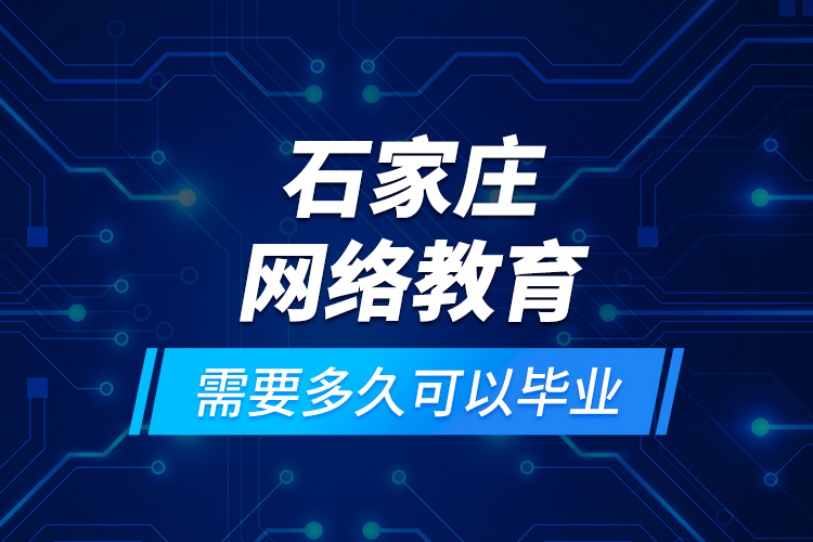 石家莊網(wǎng)絡教育需要多久可以畢業(yè)？