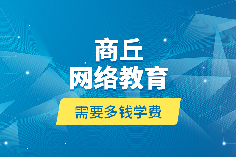 商丘網(wǎng)絡教育需要多錢學費？